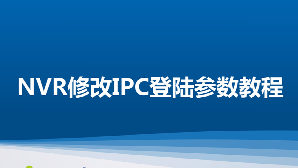 尊龙凯时人生就搏 NT NVR修改IPC登陆参数教程